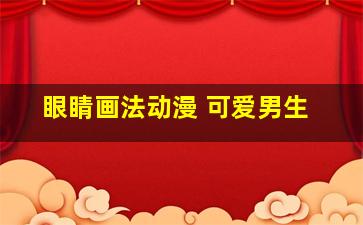 眼睛画法动漫 可爱男生